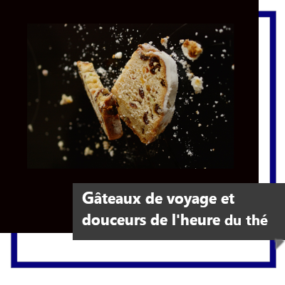 Gâteaux de voyage et Douceurs de l'heure du thé